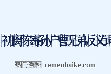 初离陈寄孙户曹兄弟反义词是什么意思的图片